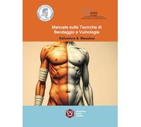 Manuale sulle Tecniche di Bendaggio e Vulnologia: Bendaggi e Vulnologia, medicazioni semplici e complesse