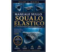 MANUALE SULLO SQUALO ELASTICO: Tutto quello che devi sapere sugli squali elefante: identificazione, modelli comportamentali, condizioni oceaniche e ... esperte per principianti e professionisti.