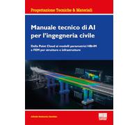 Manuale tecnico di AI per l'ingegneria civile. Dalla Point Cloud ai modelli parametrici HBriM e FEM per strutture e infrastrutture