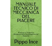 MANUALE TECNICO DI MECCANICA DEL PIACERE: Protocolli di Anatomia, Biomeccanica e Ottimizzazione del Rapporto