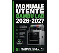 Manuale utente Bambu Lab 2026-2027: Passi chiari e completi per la configurazione iniziale e l'uso avanzato
