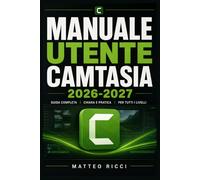 MANUALE UTENTE CAMTASIA 2026-2027: Un Percorso Intuitivo Per Migliorare Sicurezza, Precisione E Utilizzo Quotidiano