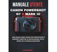 Manuale utente Canon PowerShot G7 X Mark III: Una guida passo passo per principianti e content creator su impostazioni, foto, video 4K e funzioni nascoste