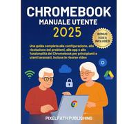 Manuale Utente Chromebook 2025: Una guida completa alla configurazione, alla risoluzione dei problemi, alle app e alle funzionalità del Chromebook per principianti e utenti avanzati