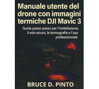 Manuale utente del drone con immagini termiche DJI Mavic 3: Guida passo passo per l'installazione, il volo sicuro, la termografia e l'uso professionale