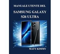 Manuale utente del Samsung Galaxy S26 Ultra: Manuale pratico per configurare e utilizzare il telefono come un professionista