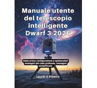 Manuale utente del telescopio intelligente Dwarf 3 2026: Dalla prima configurazione a spettacolari immagini del cielo profondo Immagini semplificate