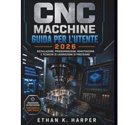 Manuale utente della macchina CNC 2026: Installazione, funzionamento, programmazione, manutenzione e tecniche avanzate di lavorazione meccanica