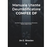 Manuale Utente Deumidificatore COMFEE DF: Una Guida Completa su Funzionamento, Manutenzione, Benefici e Migliori Pratiche