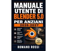 MANUALE UTENTE DI BLENDER 5.0 PER ANZIANI 2026-2027: Un percorso strutturato per l’uso quotidiano e il successo a lungo termine