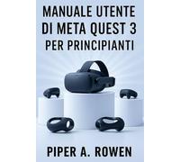 Manuale utente di Meta Quest 3 per principianti: Guida passo passo per configurazione, navigazione, giochi, accessori, realtà mista e risoluzione dei problemi per anziani e nuovi utenti