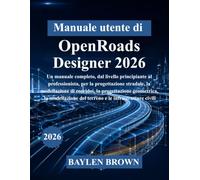 Manuale utente di OpenRoads Designer 2026: Un manuale completo, dal livello principiante al professionista, per la progettazione stradale, la ... del terreno e le infrastrutture civili