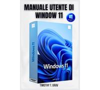 MANUALE UTENTE DI WINDOW 11: Soluzioni rapide per configurazione, produttività e risoluzione dei problemi