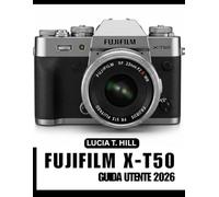 MANUALE UTENTE FUJIFILM X-T50 2026: Manuale passo passo per padroneggiare tecniche fotografiche avanzate con consigli e trucchi da esperti, per principianti e utenti esperti.
