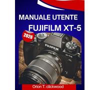Manuale utente Fujifilm XT-5 2026: Un manuale passo dopo passo per aiutarti a padroneggiare ogni abilità, con suggerimenti e trucchi di esperti per principianti e senior