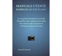 Manuale utente Hasselblad X2D II 100C: La tua guida essenziale ai controlli Hasselblad, alla configurazione della fotocamera e alla creazione di immagini ad alta risoluzione