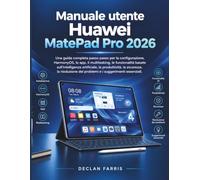 Manuale utente Huawei MatePad Pro 2026: Una guida completa passo passo per la configurazione, HarmonyOS, le app, il multitasking, le funzionalità ... la risoluzione dei problemi e i suggerim