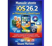 Manuale utente iOS 26.2 per principianti e utenti esperti: La guida completa per principianti e senior: configurare, utilizzare e sfruttare al meglio l'iPhone 26.2 in tutta sicurezza.