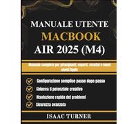MANUALE UTENTE MACBOOK AIR 2025 (M4): Manuale completo per principianti, esperti, creativi e nuovi utenti Apple