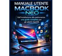 MANUALE UTENTE MACBOOK NEO: Dall'installazione alla padronanza: una guida completa per gli utenti macOS