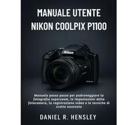 MANUALE UTENTE NIKON COOLPIX P1100: Manuale passo passo per padroneggiare la fotografia superzoom, le impostazioni della fotocamera, la registrazione video e le tecniche di scatto avanzate