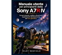 Manuale utente per principianti della Sony A7R IV: Scopri pianeti, stelle e divertenti esperimenti direttamente dal tuo giardino.