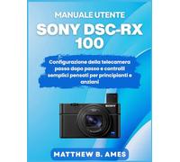 Manuale utente Sony DSC-RX 100: Configurazione della telecamera passo dopo passo e controlli semplici pensati per principianti e anziani