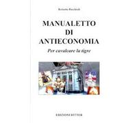 Manualetto di antieconomia. Per cavalcare la tigre