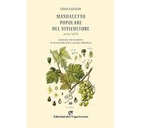 Manualetto popolare del viticultore dedicato specialmente ai viticultori delle colline tortonesi (rist. anast. 1898)