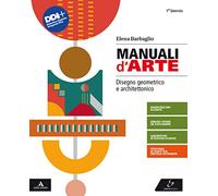 Manuali d'arte. Disegno geometrico e architettonico. Per il Liceo artistico. Con e-book. Con espansione online