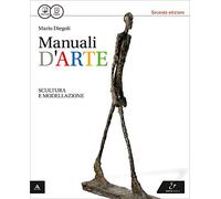 Manuali d'arte. Scultura e modellazione. Con atlante. Per le Scuole superiori. Con e-book. Con espansione online