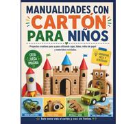 MANUALIDADES CON CARTÓN PARA NIÑOS: Proyectos creativos paso a paso utilizando cajas, tubos, rollos de papel y materiales reciclados.