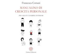 Manualino di crescita personale. Per adulti e bambini interiori