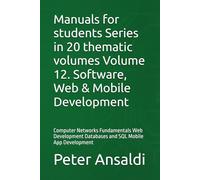 Manuals for students Series in 20 thematic volumes Volume 12. Software, Web & Mobile Development: Computer Networks Fundamentals Web Development Databases and SQL Mobile App Development
