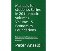 Manuals for students Series in 20 thematic volumes Volume 15 . Economics Foundations: Macroeconomics Microeconomics International Economics Behavioral Economics