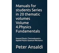 Manuals for students Series in 20 thematic volumes Volume 4.Physics Fundamentals: General Physics Thermodynamics Applied Physics Quantum Mechanics