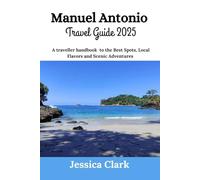 Manuel Antonio Travel Guide 2025: A traveller handbook to the Best Spots, Local Flavors and Scenic Adventures