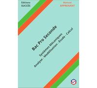 Manuel APPRENANT Bac Pro Seconde: Systèmes Mécaniques - Analyse - Modélisation - Étude - Calcul