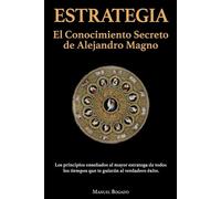 Estrategia: El Conocimiento Secreto de Alejandro Magno