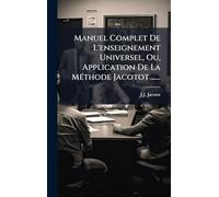 Manuel Complet De L'enseignement Universel, Ou, Application De La MÃ(c)thode Jacotot ......