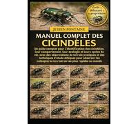 MANUEL COMPLET DES CICINDÈLES: Un guide complet pour l’identification des cicindèles, leur comportement, leur écologie et leurs cycles de vie, avec ... éthiques pour observer les coléoptères