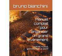 Manuel complet pour organiser un grand événement: culturel, musical, gastronomique et sportif