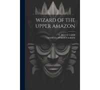 Manuel Cordova-Rios F Bruce Lamb Wizard of the Upper Amazon (Tascabile)