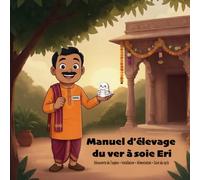 Manuel d’élevage du ver à soie Eri: Découverte de l’espèce • Installation • Alimentation • Suivi du cycle