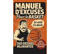 MANUEL D’EXCUSES POUR LE BASKET: 350 excuses hilarantes (foireuses mais sincères) pour jamais admettre qu'on a raté- Humour garanti à s'offrir et offrir entre fans de basket