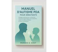 MANUEL D'AUTISME PDA POUR DÉBUTANTS: Stratégies pratiques pour comprendre l'évitement pathologique de la demande, soutenir les défis quotidiens et nourrir la confiance