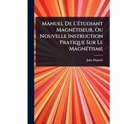 Manuel De L'Ã(c)tudiant MagnÃ(c)tiseur, Ou Nouvelle Instruction Pratique Sur Le MagnÃ(c)tisme