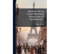 Manuel De La Conversation Française Et Hongroise...