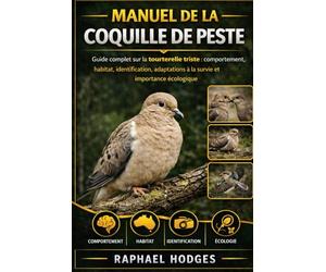 MANUEL DE LA COQUILLE DE PESTE: Guide complet sur la tourterelle triste : comportement, habitat, identification, adaptations à la survie et importance écologique