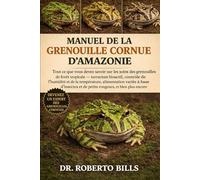 MANUEL DE LA GRENOUILLE CORNUE D’AMAZONIE: Tout ce que vous devez savoir sur les soins des grenouilles de forêt tropicale - terrarium bioactif, ... à base d’insectes et de petits rongeurs...